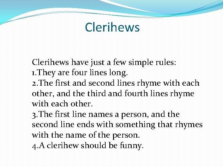 Clerihews have just a few simple rules: 1. They are four lines long. 2. Clerihews have just a few simple rules: 1. They are four lines long. 2.