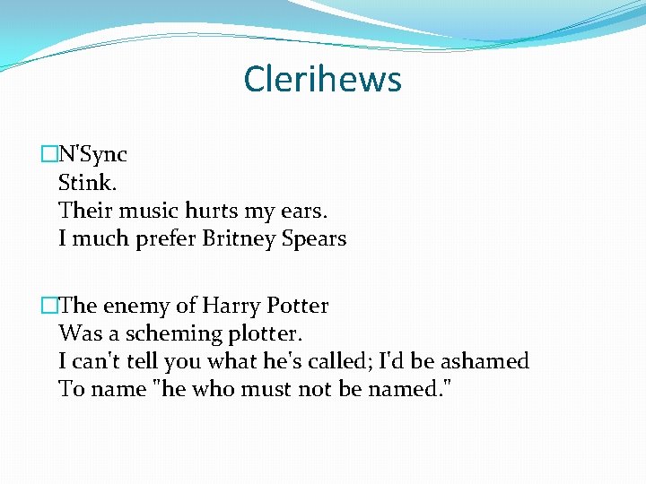 Clerihews �N'Sync Stink. Their music hurts my ears. I much prefer Britney Spears �The Clerihews �N'Sync Stink. Their music hurts my ears. I much prefer Britney Spears �The