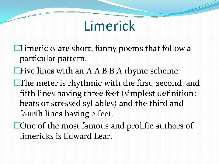 Limerick �Limericks are short, funny poems that follow a particular pattern. �Five lines with