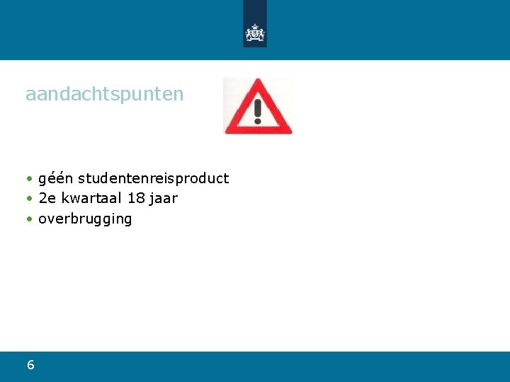 aandachtspunten • géén studentenreisproduct • 2 e kwartaal 18 jaar • overbrugging 6 