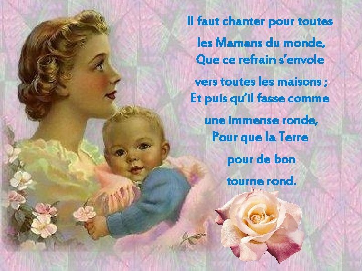 Il faut chanter pour toutes les Mamans du monde, Que ce refrain s’envole vers