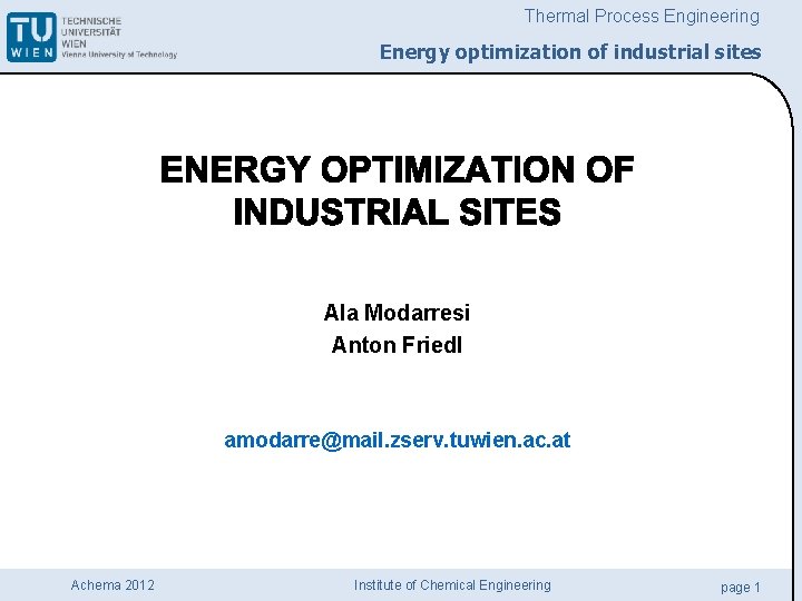 Thermal Process Engineering Energy optimization of industrial sites Ala Modarresi Anton Friedl amodarre@mail. zserv.
