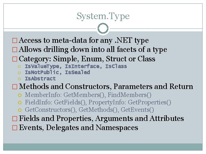 System. Type � Access to meta-data for any. NET type � Allows drilling down