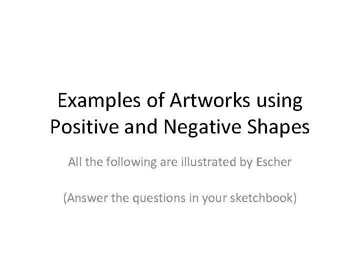 Examples of Artworks using Positive and Negative Shapes All the following are illustrated by