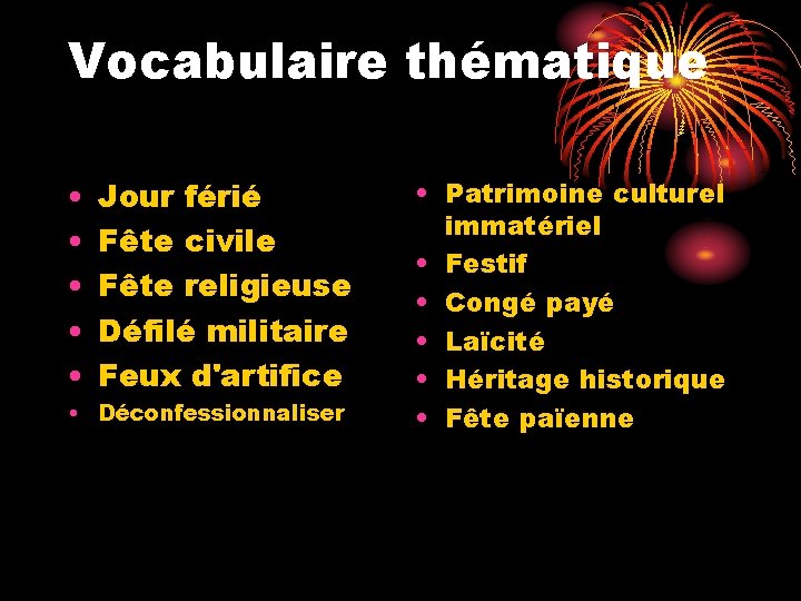 Vocabulaire thématique • • • Jour férié Fête civile Fête religieuse Défilé militaire Feux