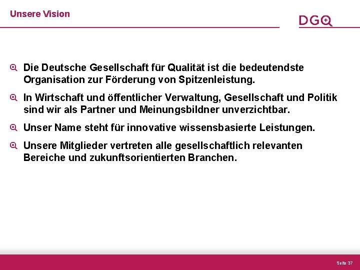 Unsere Vision Die Deutsche Gesellschaft für Qualität ist die bedeutendste Organisation zur Förderung von