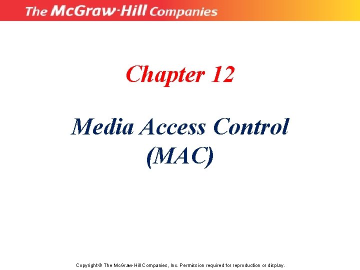 Chapter 12 Media Access Control (MAC) Copyright © The Mc. Graw-Hill Companies, Inc. Permission