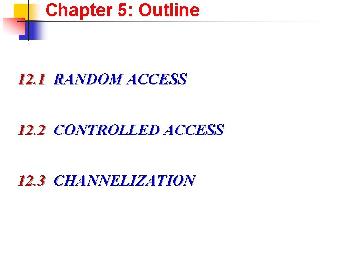 Chapter 5: Outline 12. 1 RANDOM ACCESS 12. 2 CONTROLLED ACCESS 12. 3 CHANNELIZATION