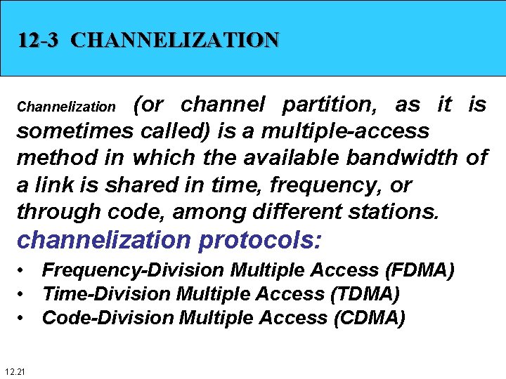 12 -3 CHANNELIZATION (or channel partition, as it is sometimes called) is a multiple-access