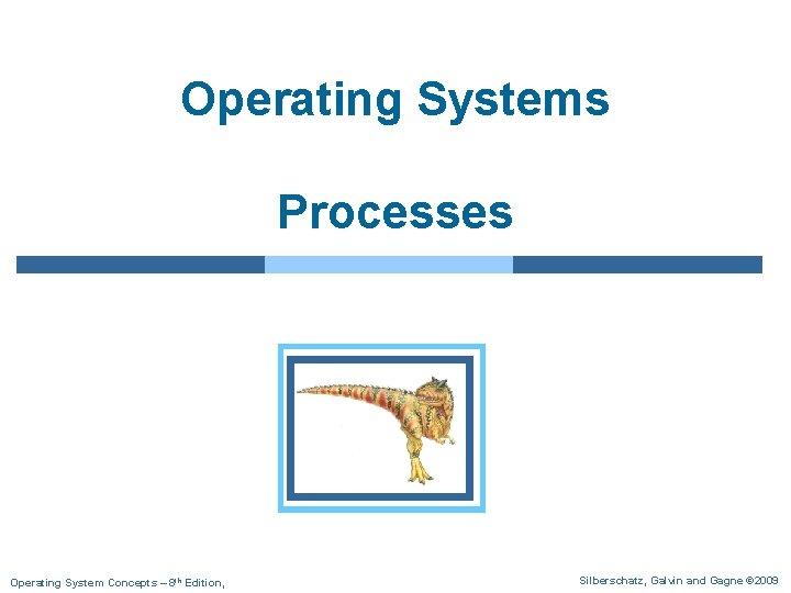 Operating Systems Processes Operating System Concepts – 8 th Edition, Silberschatz, Galvin and Gagne
