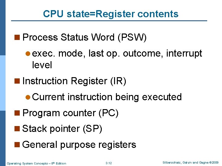 CPU state=Register contents n Process Status Word (PSW) l exec. mode, last op. outcome,