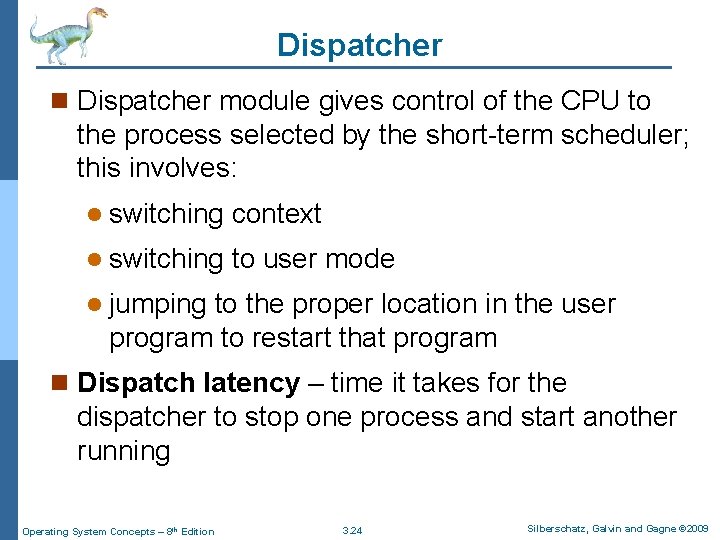 Dispatcher n Dispatcher module gives control of the CPU to the process selected by