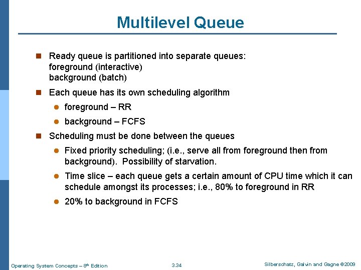 Multilevel Queue n Ready queue is partitioned into separate queues: foreground (interactive) background (batch)