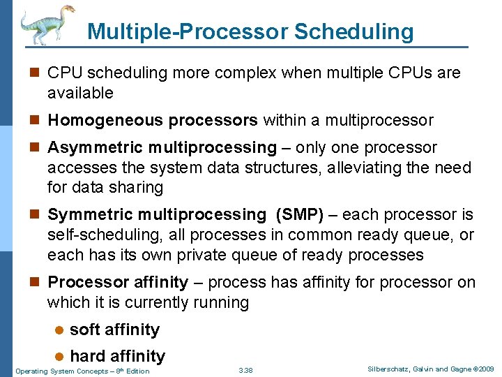 Multiple-Processor Scheduling n CPU scheduling more complex when multiple CPUs are available n Homogeneous