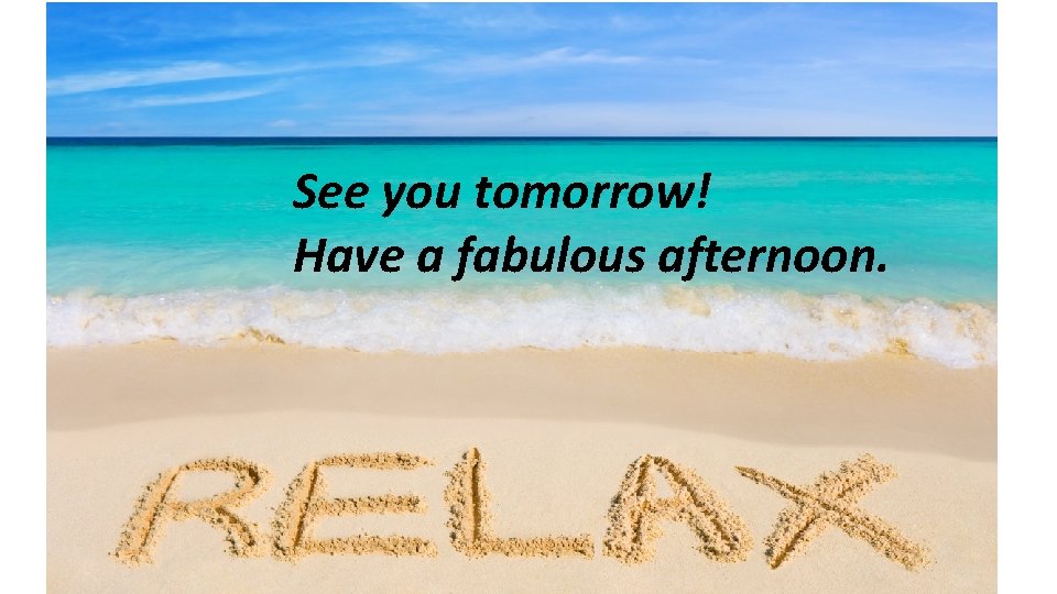 See you tomorrow! Have a fabulous afternoon. 