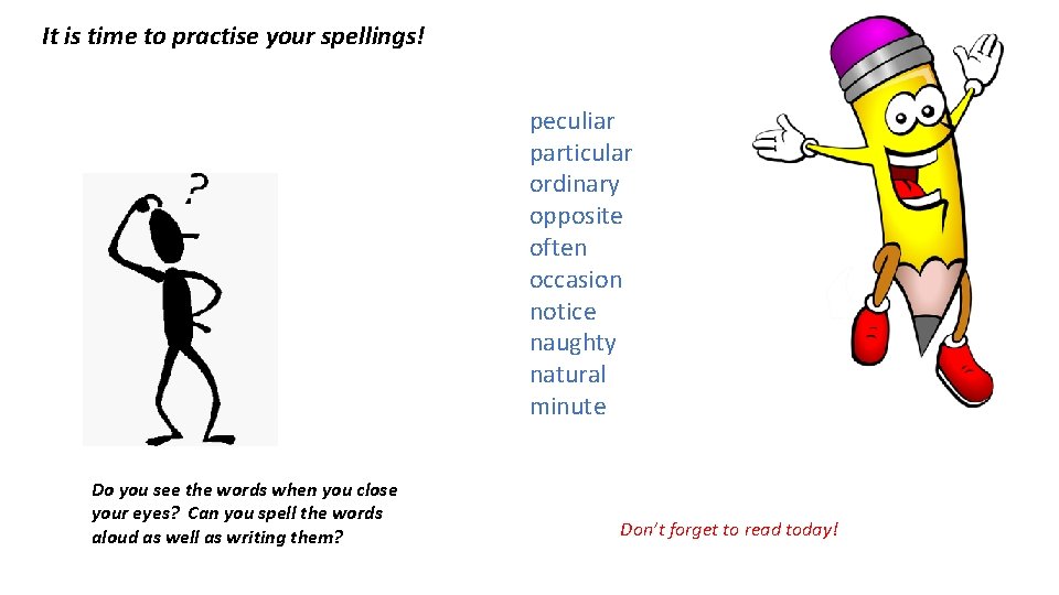 It is time to practise your spellings! peculiar particular ordinary opposite often occasion notice