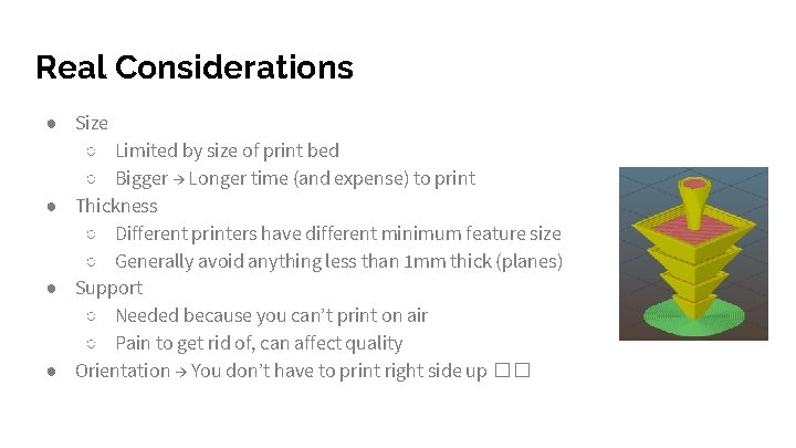 Real Considerations ● Size ○ Limited by size of print bed ○ Bigger → Real Considerations ● Size ○ Limited by size of print bed ○ Bigger →
