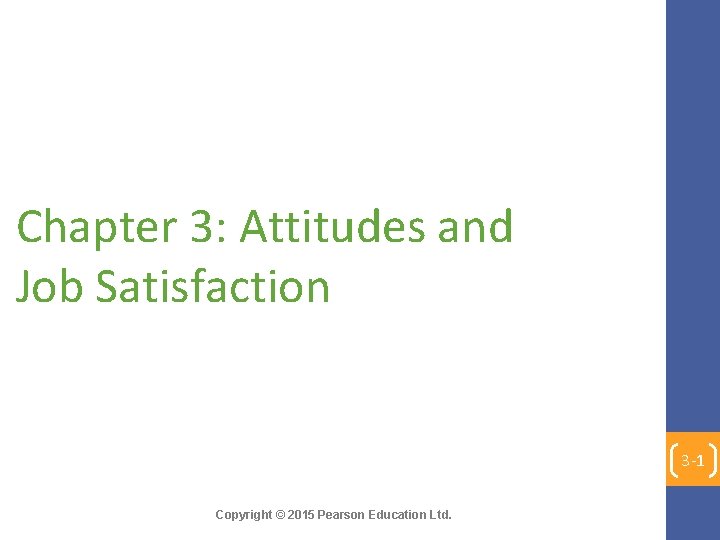 Chapter 3: Attitudes and Job Satisfaction 3 -1 Copyright © 2015 Pearson Education Ltd.