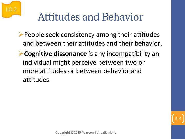 LO 2 Attitudes and Behavior ØPeople seek consistency among their attitudes and between their