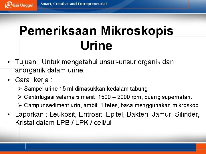 Pemeriksaan Mikroskopis Urine • Tujuan : Untuk mengetahui unsur-unsur organik dan anorganik dalam urine.