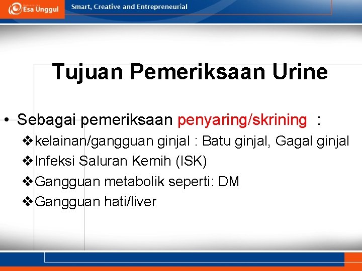 Tujuan Pemeriksaan Urine • Sebagai pemeriksaan penyaring/skrining : vkelainan/gangguan ginjal : Batu ginjal, Gagal