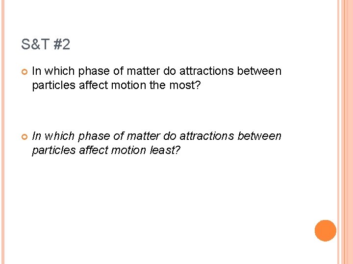 S&T #2 In which phase of matter do attractions between particles affect motion the