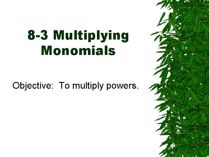 8 -3 Multiplying Monomials Objective: To multiply powers. 