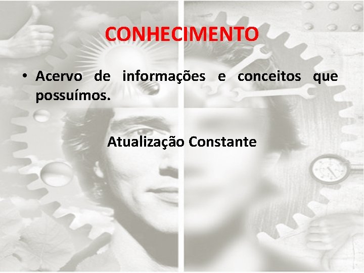 CONHECIMENTO • Acervo de informações e conceitos que possuímos. Atualização Constante 