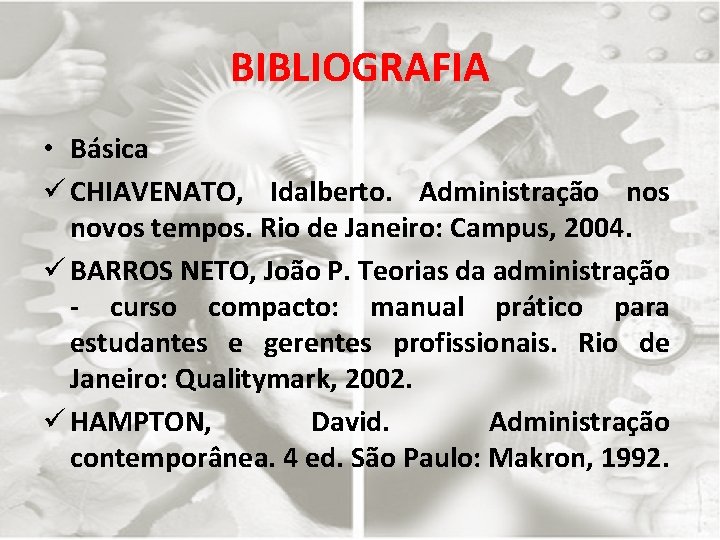 BIBLIOGRAFIA • Básica ü CHIAVENATO, Idalberto. Administração nos novos tempos. Rio de Janeiro: Campus,