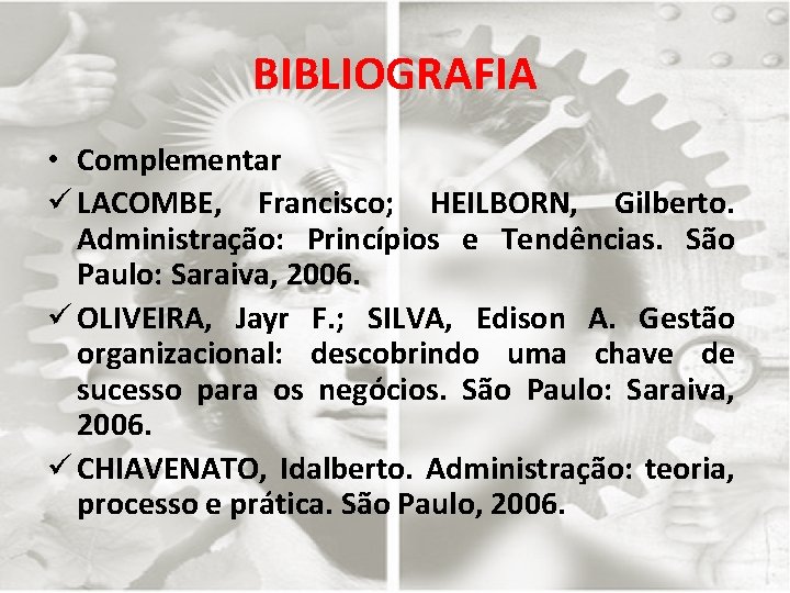 BIBLIOGRAFIA • Complementar ü LACOMBE, Francisco; HEILBORN, Gilberto. Administração: Princípios e Tendências. São Paulo: