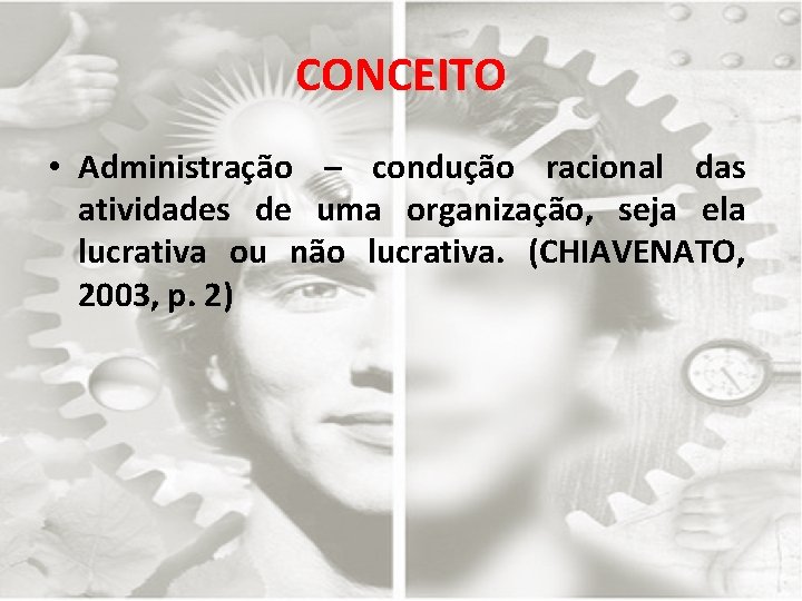 CONCEITO • Administração – condução racional das atividades de uma organização, seja ela lucrativa