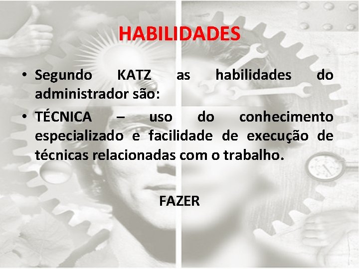 HABILIDADES • Segundo KATZ as habilidades do administrador são: • TÉCNICA – uso do