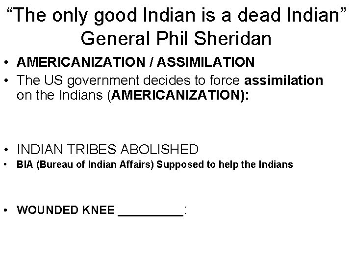 “The only good Indian is a dead Indian” General Phil Sheridan • AMERICANIZATION /