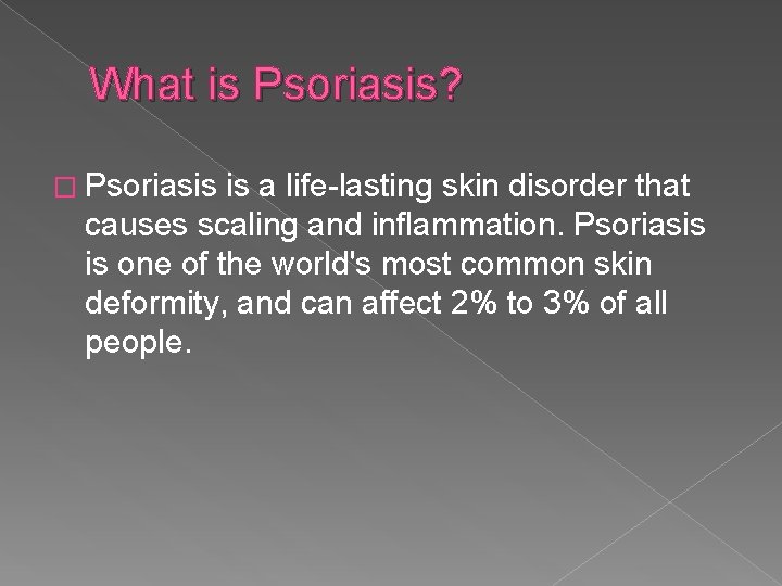 What is Psoriasis? � Psoriasis is a life-lasting skin disorder that causes scaling and