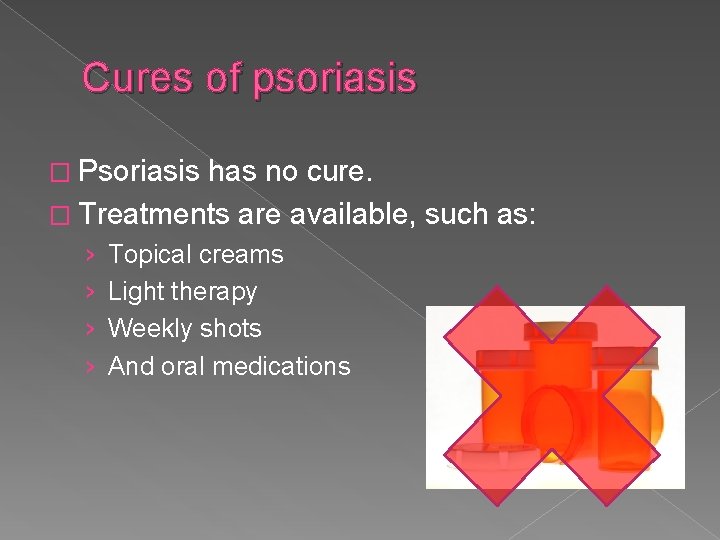 Cures of psoriasis � Psoriasis has no cure. � Treatments are available, such as: