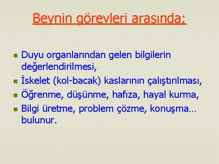 Beynin görevleri arasında; n n Duyu organlarından gelen bilgilerin değerlendirilmesi, İskelet (kol-bacak) kaslarının çalıştırılması,