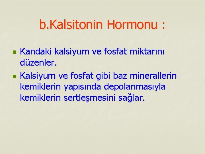 b. Kalsitonin Hormonu : n n Kandaki kalsiyum ve fosfat miktarını düzenler. Kalsiyum ve