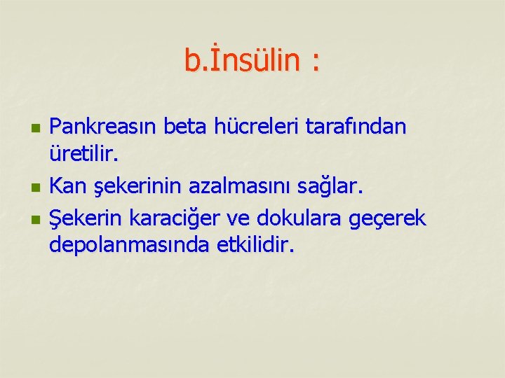 b. İnsülin : n n n Pankreasın beta hücreleri tarafından üretilir. Kan şekerinin azalmasını