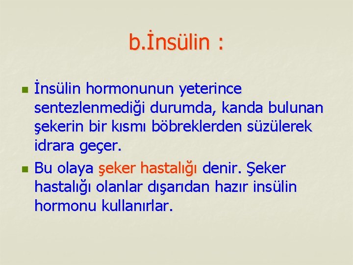 b. İnsülin : n n İnsülin hormonunun yeterince sentezlenmediği durumda, kanda bulunan şekerin bir