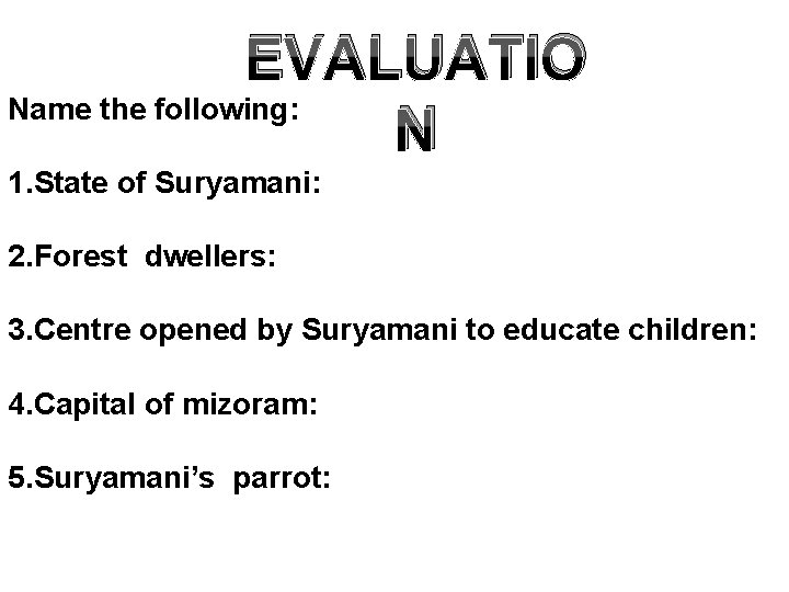 EVALUATIO Name the following: N 1. State of Suryamani: 2. Forest dwellers: 3. Centre