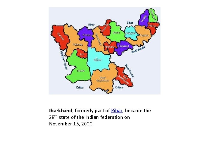 Jharkhand, formerly part of Bihar, became the 28 th state of the Indian federation