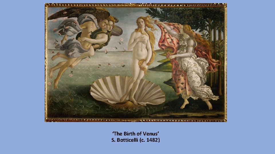 ‘The Birth of Venus’ S. Botticelli (c. 1482) 