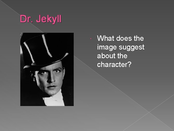 Dr. Jekyll What does the image suggest about the character? 