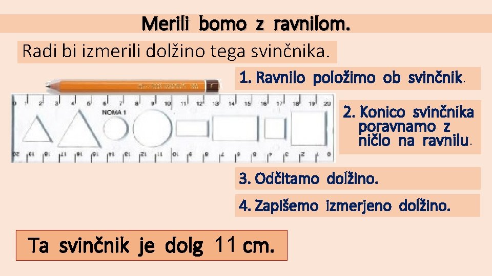 Merili bomo z ravnilom. Radi bi izmerili dolžino tega svinčnika. 1. Ravnilo položimo ob