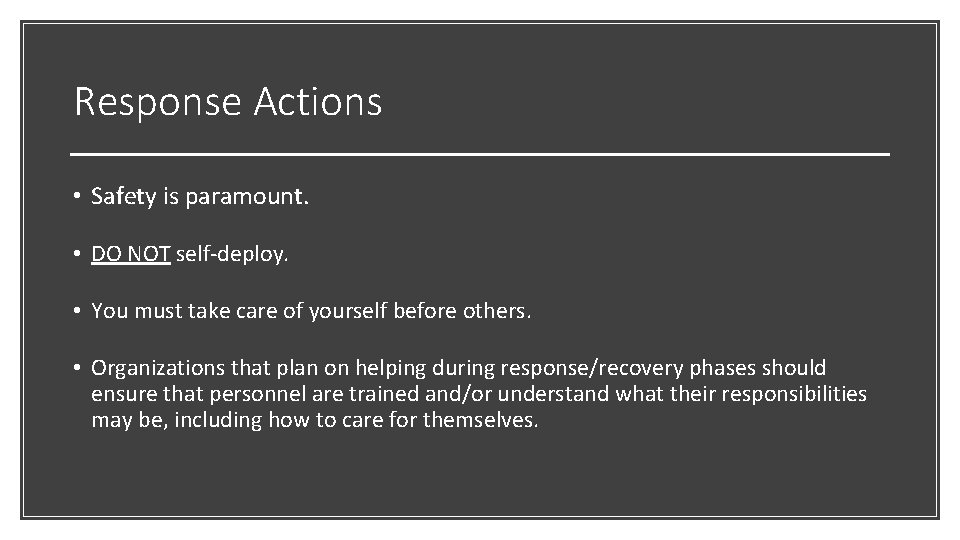 Response Actions • Safety is paramount. • DO NOT self-deploy. • You must take