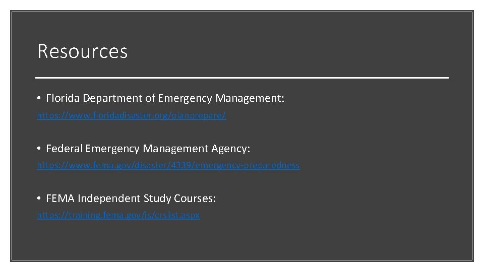 Resources • Florida Department of Emergency Management: https: //www. floridadisaster. org/planprepare/ • Federal Emergency