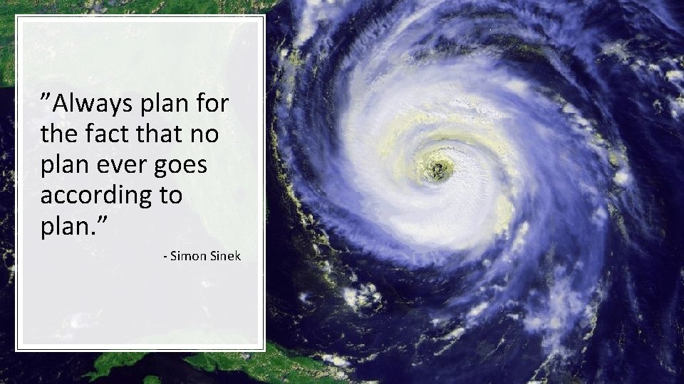 ”Always plan for the fact that no plan ever goes according to plan. ”