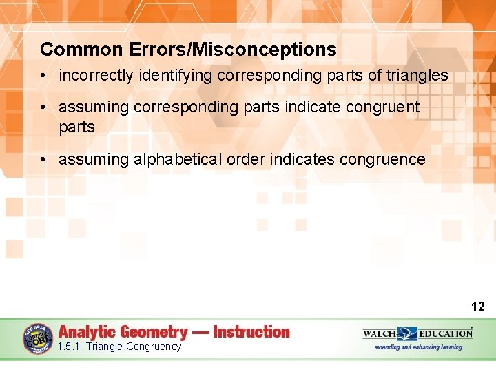 Common Errors/Misconceptions • incorrectly identifying corresponding parts of triangles • assuming corresponding parts indicate