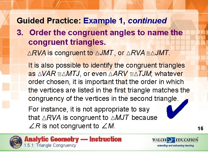 Guided Practice: Example 1, continued 3. Order the congruent angles to name the congruent