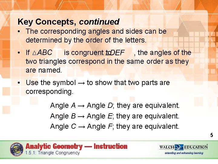 Key Concepts, continued • The corresponding angles and sides can be determined by the